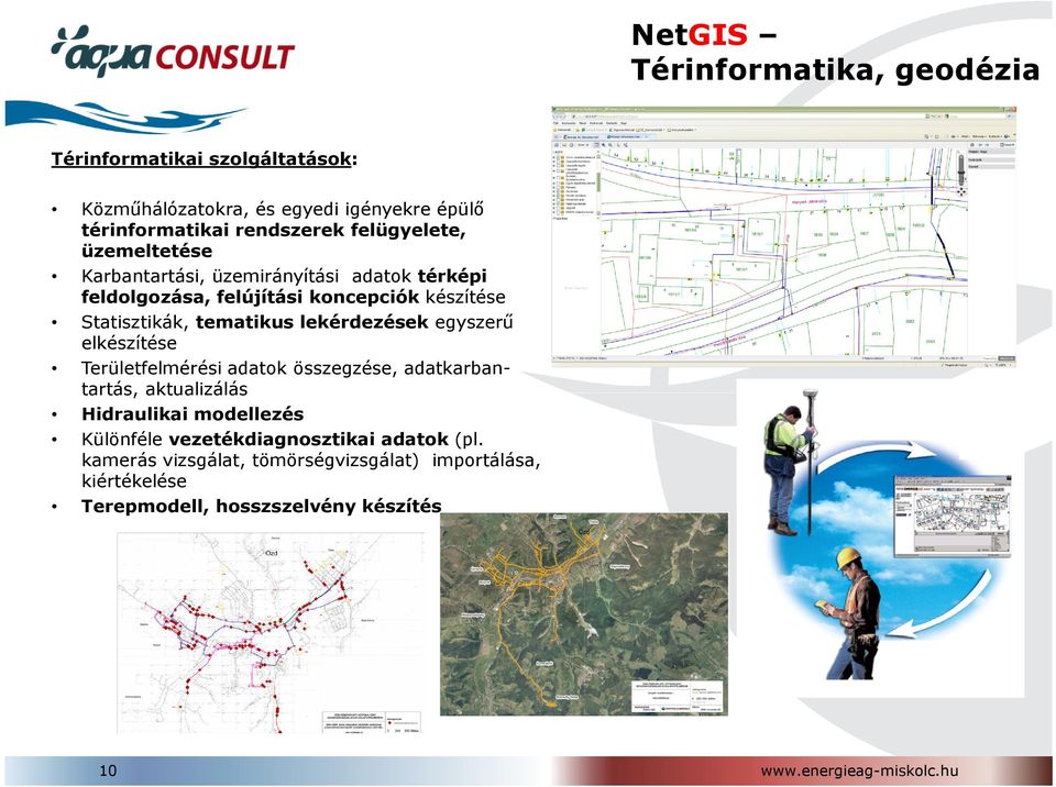 lekérdezések egyszerű elkészítése Területfelmérési adatok összegzése, adatkarban- tartás, aktualizálás Hidraulikai modellezés Különféle