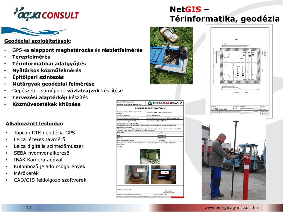 Tervezési alaptérkép készítés Közművezetékek kitűzése Alkalmazott technika: Topcon RTK geodézia GPS Leica lézeres távmérő Leica digitális