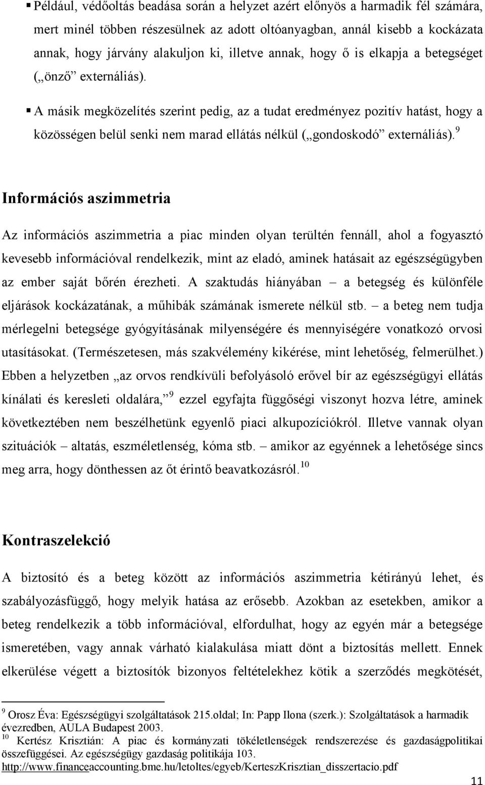 A másik megközelítés szerint pedig, az a tudat eredményez pozitív hatást, hogy a közösségen belül senki nem marad ellátás nélkül ( gondoskodó externáliás).