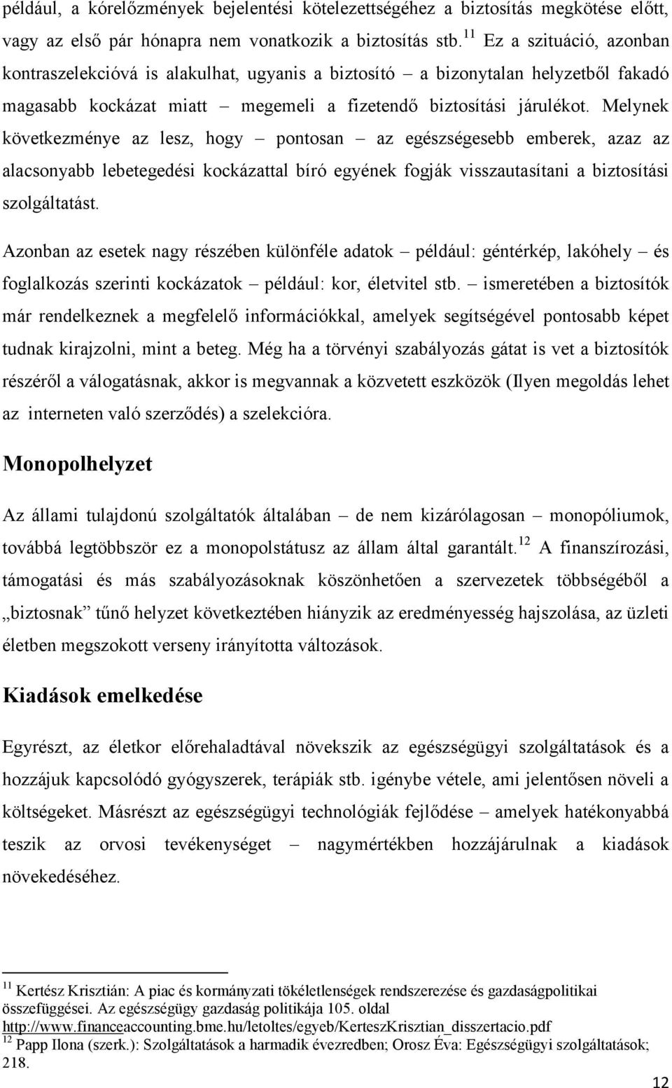 Melynek következménye az lesz, hogy pontosan az egészségesebb emberek, azaz az alacsonyabb lebetegedési kockázattal bíró egyének fogják visszautasítani a biztosítási szolgáltatást.