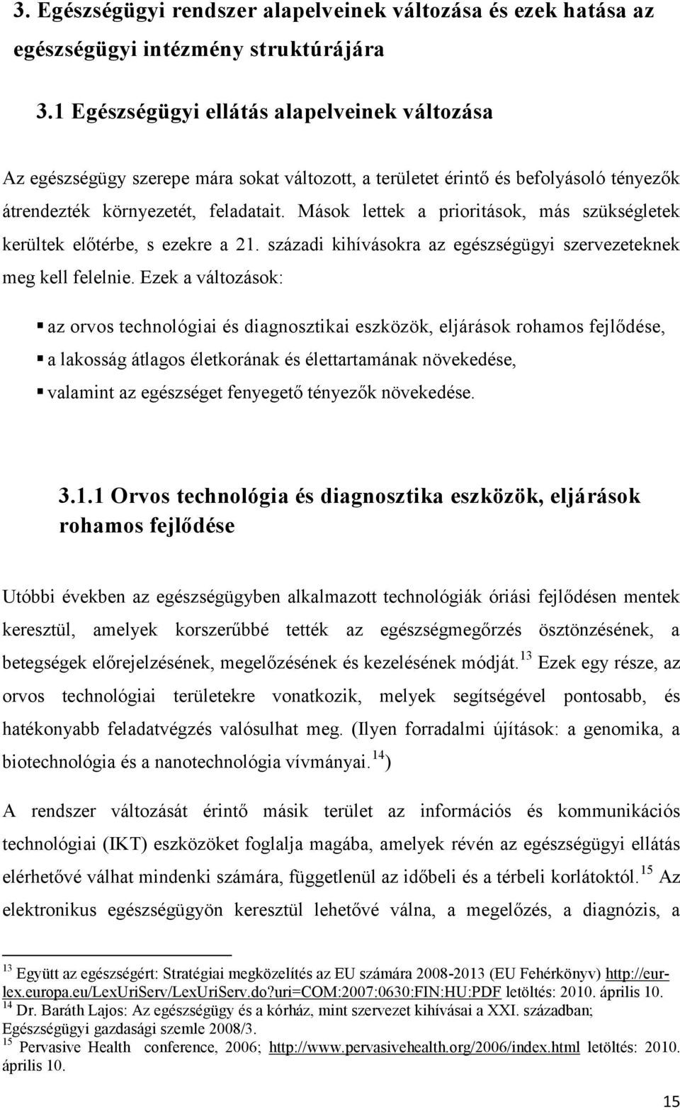 Mások lettek a prioritások, más szükségletek kerültek előtérbe, s ezekre a 21. századi kihívásokra az egészségügyi szervezeteknek meg kell felelnie.