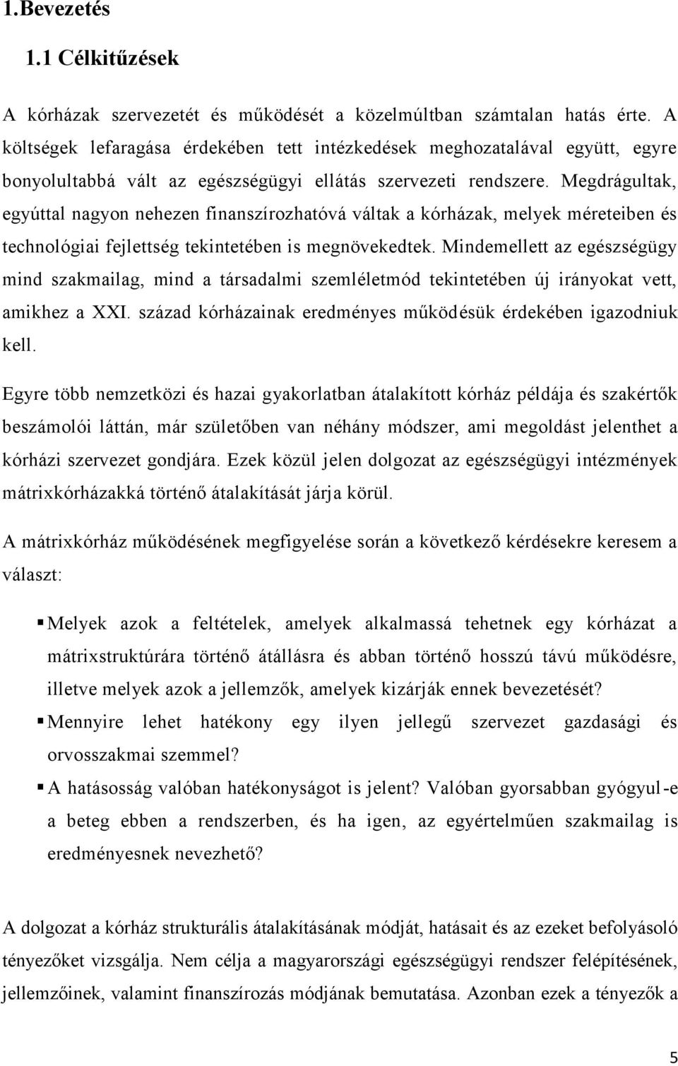 Megdrágultak, egyúttal nagyon nehezen finanszírozhatóvá váltak a kórházak, melyek méreteiben és technológiai fejlettség tekintetében is megnövekedtek.