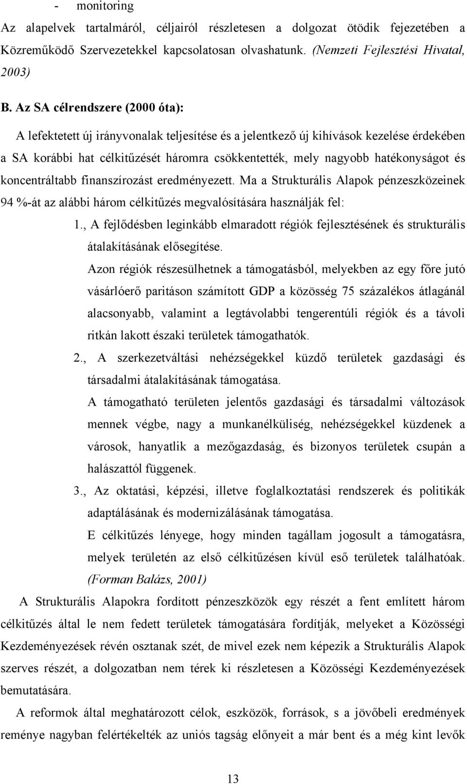 hatékonyságot és koncentráltabb finanszírozást eredményezett. Ma a Strukturális Alapok pénzeszközeinek 94 %-át az alábbi három célkitűzés megvalósítására használják fel: 1.