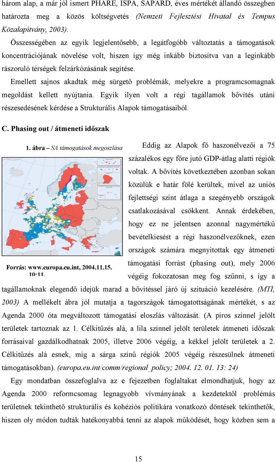 segítése. Emellett sajnos akadtak még sürgető problémák, melyekre a programcsomagnak megoldást kellett nyújtania.