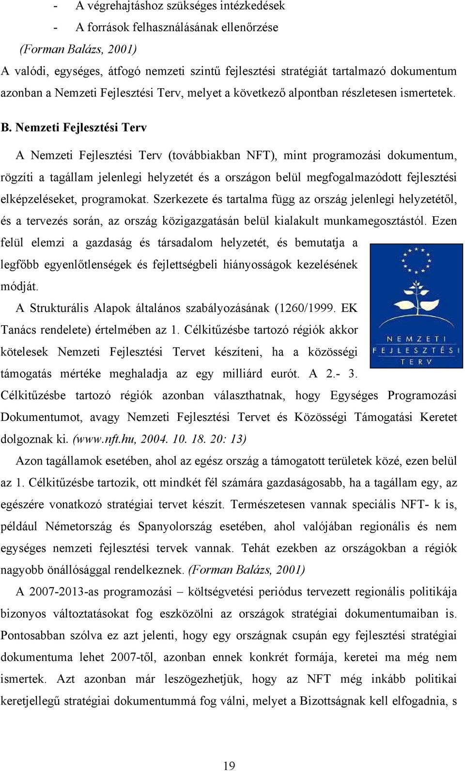 Nemzeti Fejlesztési Terv A Nemzeti Fejlesztési Terv (továbbiakban NFT), mint programozási dokumentum, rögzíti a tagállam jelenlegi helyzetét és a országon belül megfogalmazódott fejlesztési