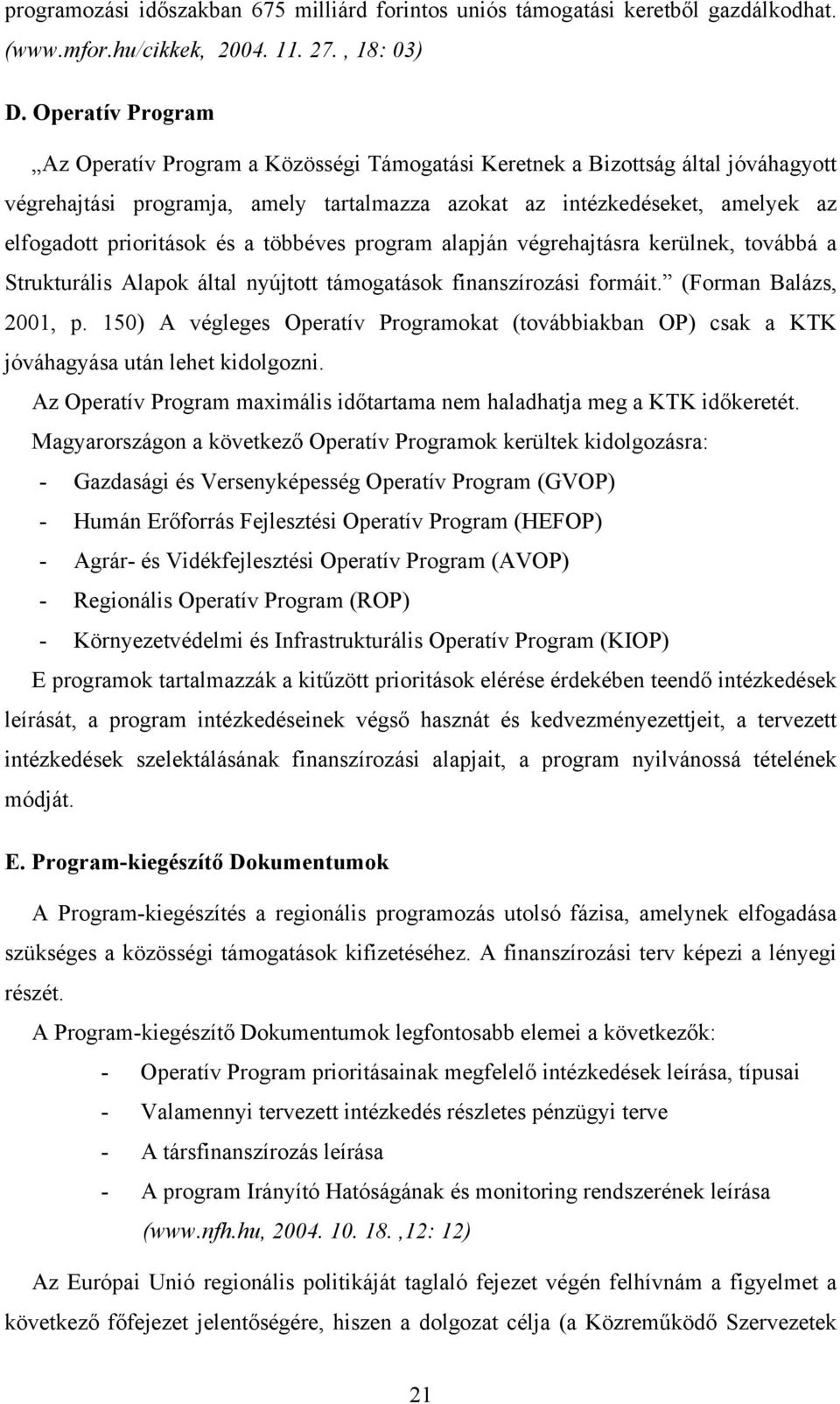 prioritások és a többéves program alapján végrehajtásra kerülnek, továbbá a Strukturális Alapok által nyújtott támogatások finanszírozási formáit. (Forman Balázs, 2001, p.