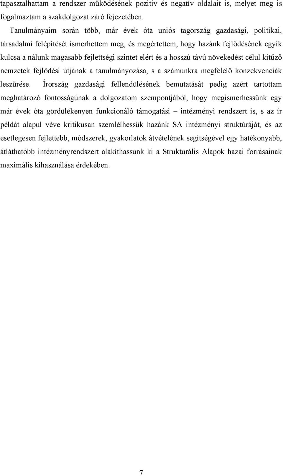 szintet elért és a hosszú távú növekedést célul kitűző nemzetek fejlődési útjának a tanulmányozása, s a számunkra megfelelő konzekvenciák leszűrése.