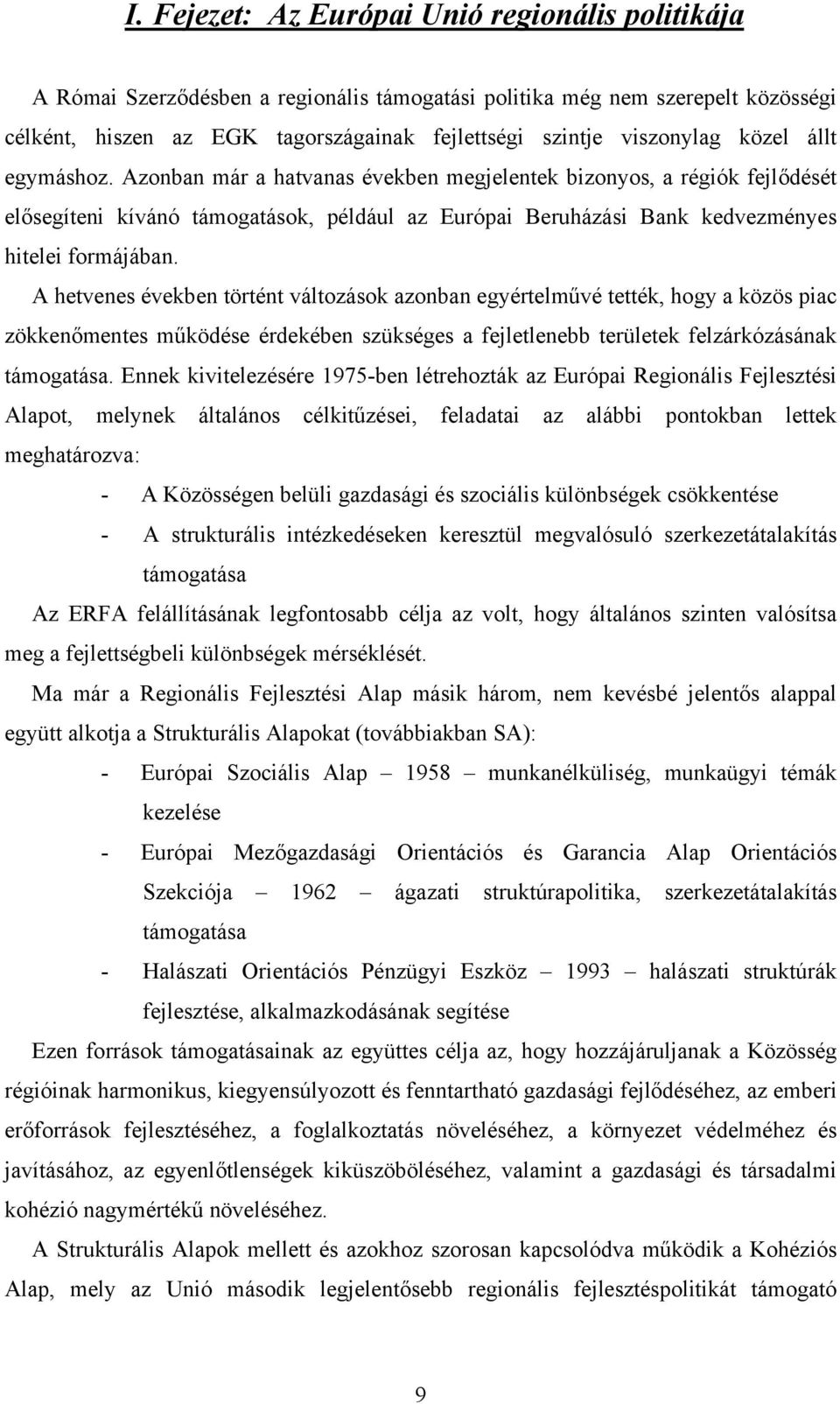 Azonban már a hatvanas években megjelentek bizonyos, a régiók fejlődését elősegíteni kívánó támogatások, például az Európai Beruházási Bank kedvezményes hitelei formájában.