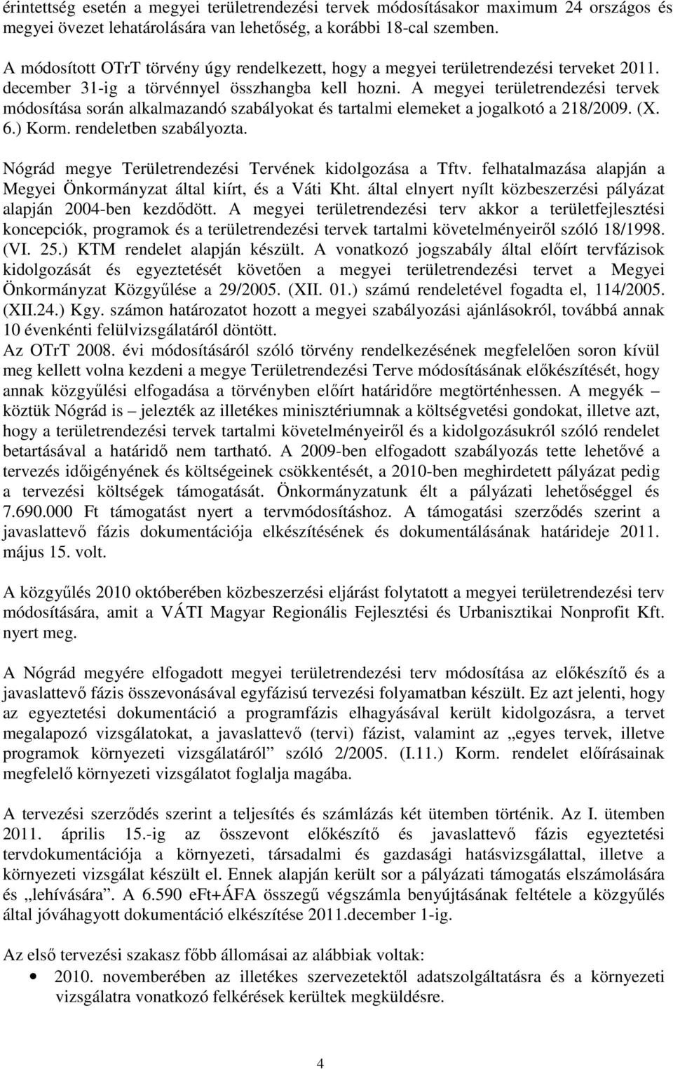 A megyei területrendezési tervek módosítása során alkalmazandó szabályokat és tartalmi elemeket a jogalkotó a 218/2009. (X. 6.) Korm. rendeletben szabályozta.