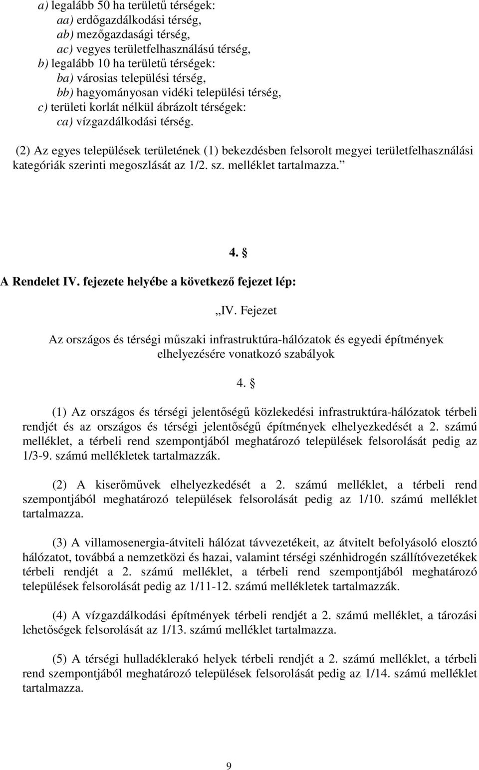 (2) Az egyes települések területének (1) bekezdésben felsorolt megyei területfelhasználási kategóriák szerinti megoszlását az 1/2. sz. melléklet tartalmazza. 4. A Rendelet IV.