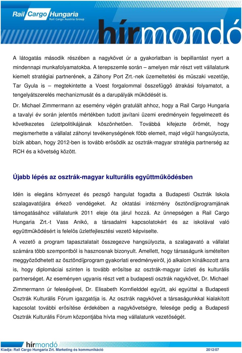 -nek üzemeltetési és műszaki vezetője, Tar Gyula is megtekintette a Voest forgalommal összefüggő átrakási folyamatot, a tengelyátszerelés mechanizmusát és a darupályák működését is. Dr.