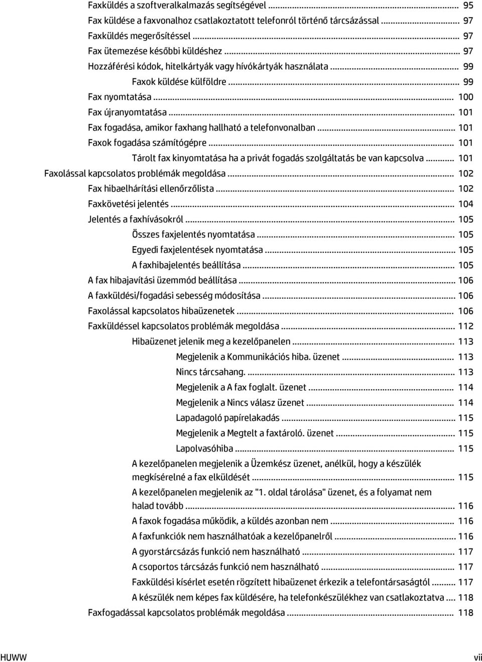 .. 101 Fax fogadása, amikor faxhang hallható a telefonvonalban... 101 Faxok fogadása számítógépre... 101 Tárolt fax kinyomtatása ha a privát fogadás szolgáltatás be van kapcsolva.