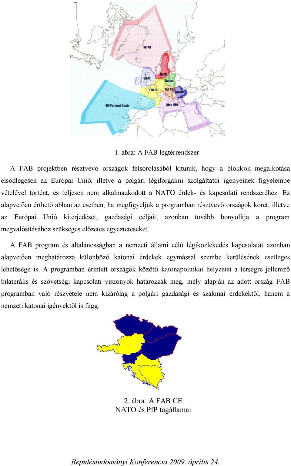 Ez alapvetően érthető abban az esetben, ha megfigyeljük a programban résztvevő országok körét, illetve az Európai Unió kiterjedését, gazdasági céljait, azonban tovább bonyolítja a program