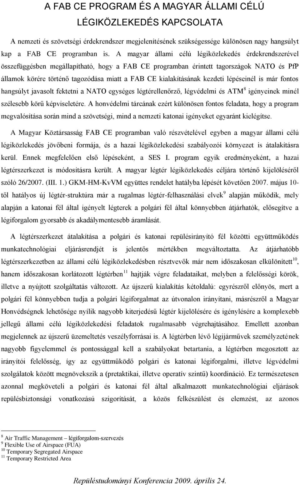 kialakításának kezdeti lépéseinél is már fontos hangsúlyt javasolt fektetni a NATO egységes légtérellenőrző, légvédelmi és ATM 8 igényeinek minél szélesebb körű képviseletére.