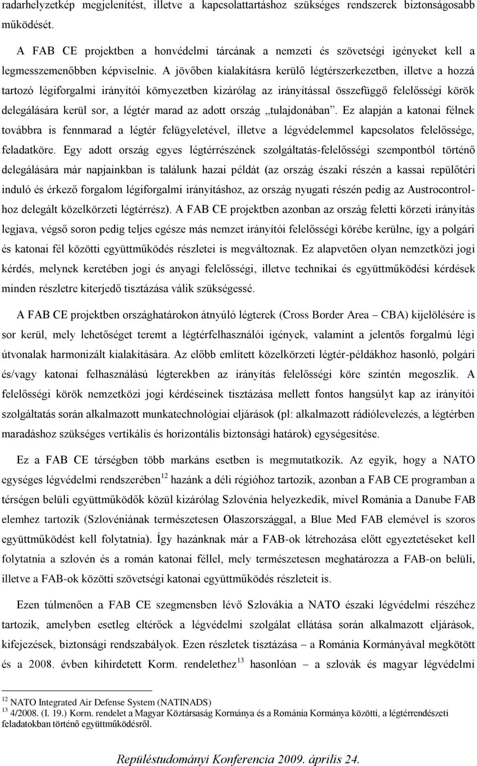 A jövőben kialakításra kerülő légtérszerkezetben, illetve a hozzá tartozó légiforgalmi irányítói környezetben kizárólag az irányítással összefüggő felelősségi körök delegálására kerül sor, a légtér