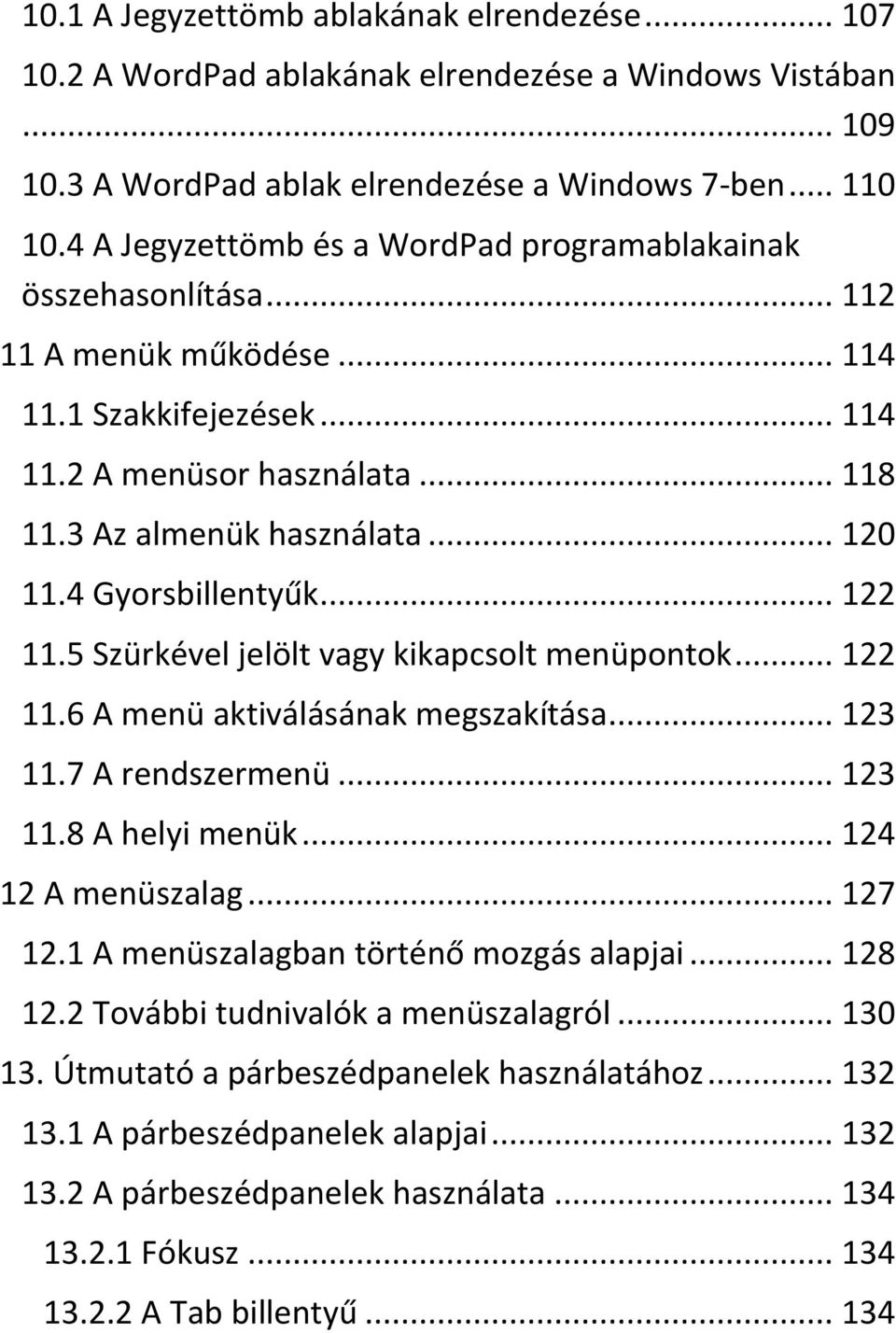 4 Gyorsbillentyűk... 122 11.5 Szürkével jelölt vagy kikapcsolt menüpontok... 122 11.6 A menü aktiválásának megszakítása... 123 11.7 A rendszermenü... 123 11.8 A helyi menük... 124 12 A menüszalag.