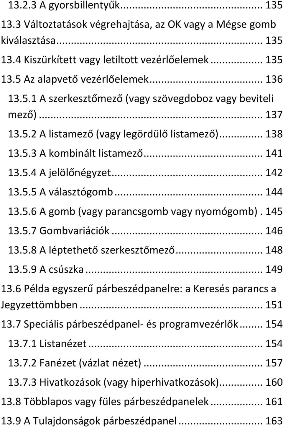 .. 144 13.5.6 A gomb (vagy parancsgomb vagy nyomógomb). 145 13.5.7 Gombvariációk... 146 13.5.8 A léptethető szerkesztőmező... 148 13.5.9 A csúszka... 149 13.