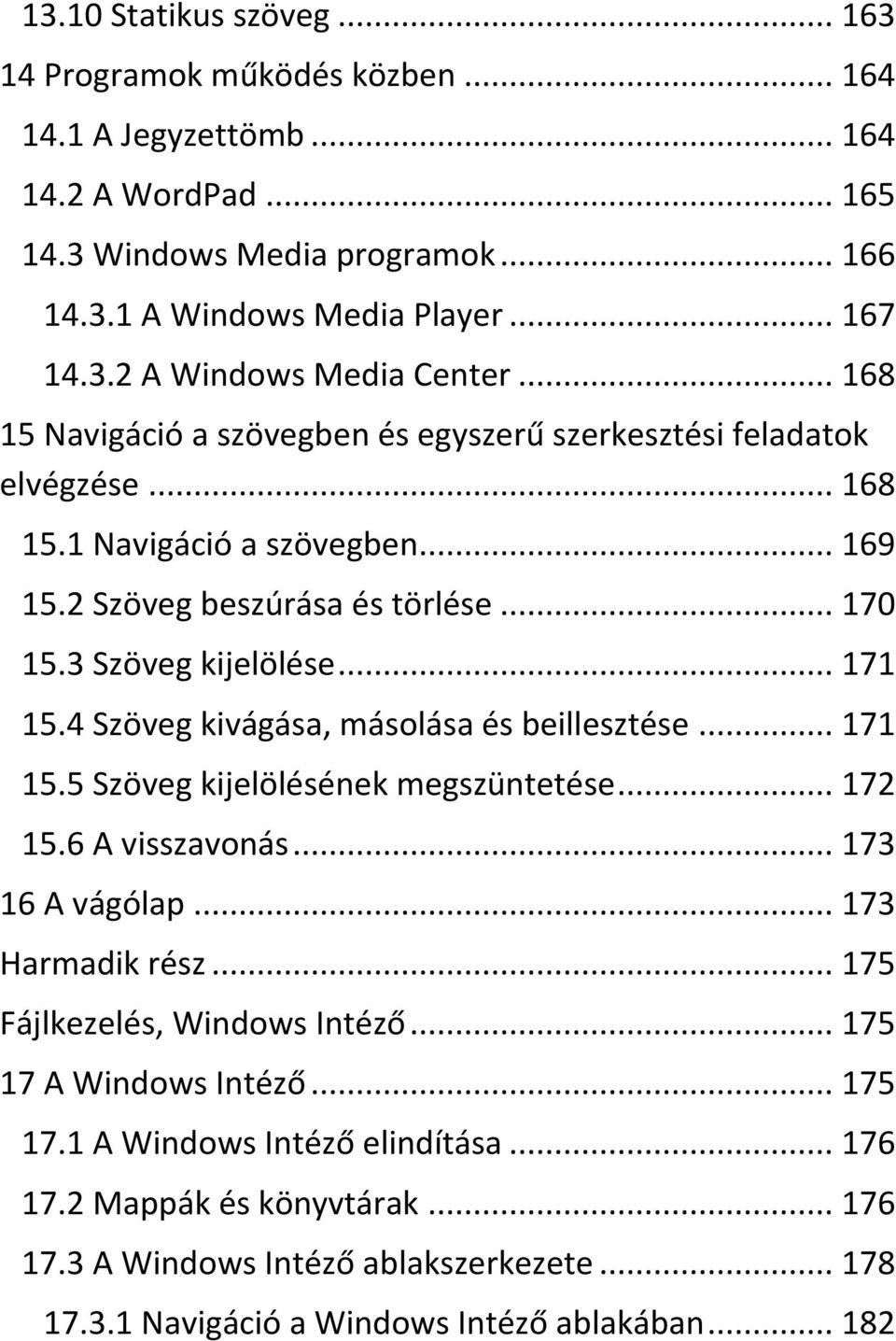 4 Szöveg kivágása, másolása és beillesztése... 171 15.5 Szöveg kijelölésének megszüntetése... 172 15.6 A visszavonás... 173 16 A vágólap... 173 Harmadik rész... 175 Fájlkezelés, Windows Intéző.