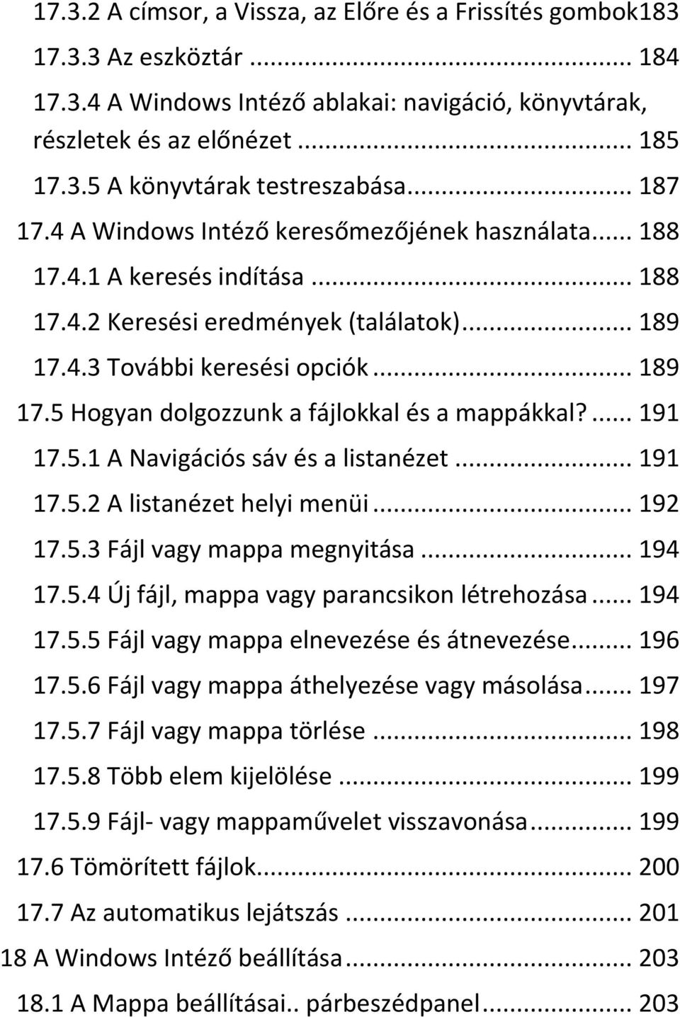 ... 191 17.5.1 A Navigációs sáv és a listanézet... 191 17.5.2 A listanézet helyi menüi... 192 17.5.3 Fájl vagy mappa megnyitása... 194 17.5.4 Új fájl, mappa vagy parancsikon létrehozása... 194 17.5.5 Fájl vagy mappa elnevezése és átnevezése.