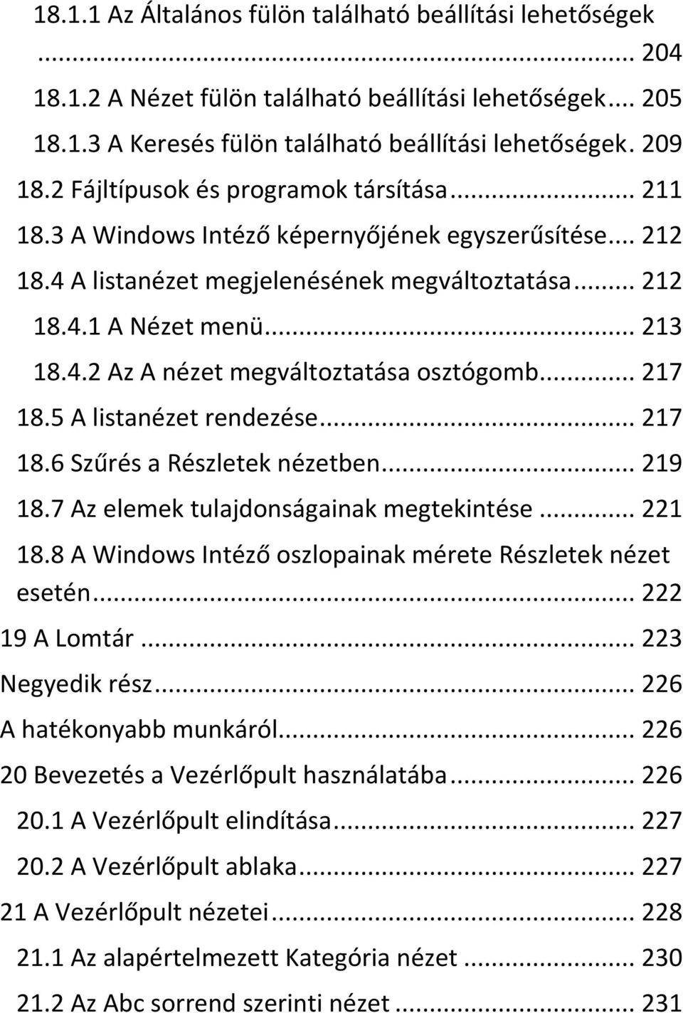 .. 217 18.5 A listanézet rendezése... 217 18.6 Szűrés a Részletek nézetben... 219 18.7 Az elemek tulajdonságainak megtekintése... 221 18.8 A Windows Intéző oszlopainak mérete Részletek nézet esetén.