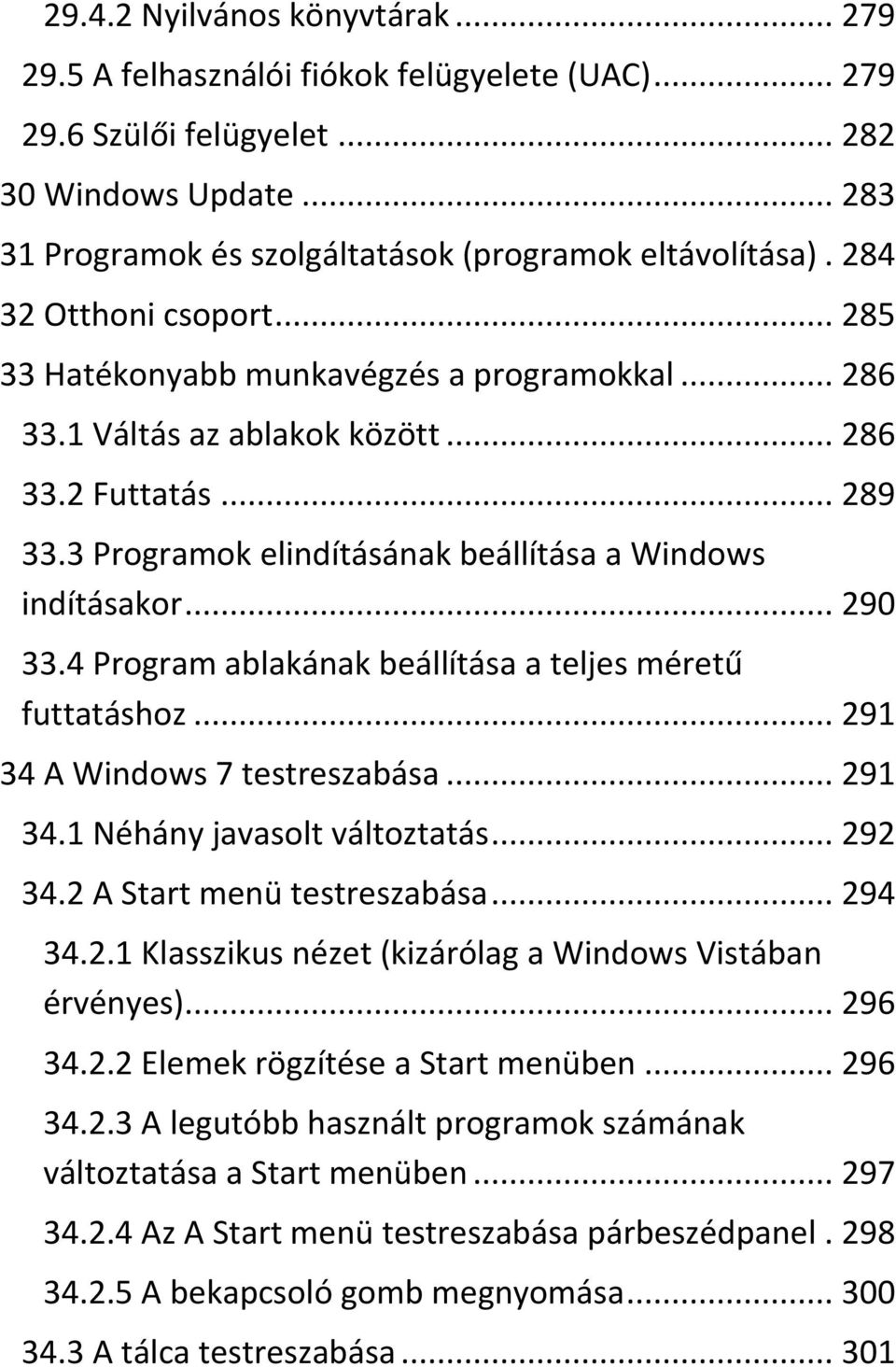 .. 290 33.4 Program ablakának beállítása a teljes méretű futtatáshoz... 291 34 A Windows 7 testreszabása... 291 34.1 Néhány javasolt változtatás... 292 34.2 A Start menü testreszabása... 294 34.2.1 Klasszikus nézet (kizárólag a Windows Vistában érvényes).