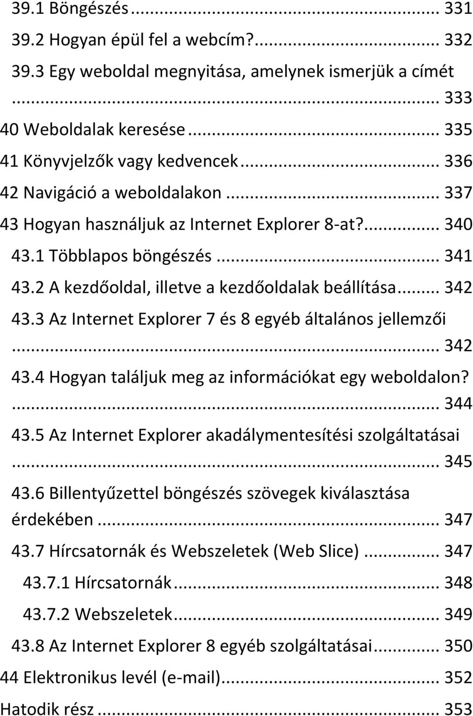 3 Az Internet Explorer 7 és 8 egyéb általános jellemzői... 342 43.4 Hogyan találjuk meg az információkat egy weboldalon?... 344 43.5 Az Internet Explorer akadálymentesítési szolgáltatásai... 345 43.