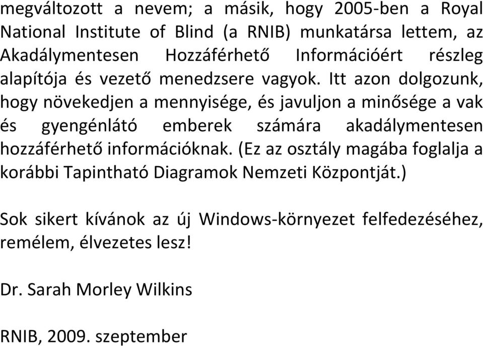 Itt azon dolgozunk, hogy növekedjen a mennyisége, és javuljon a minősége a vak és gyengénlátó emberek számára akadálymentesen hozzáférhető