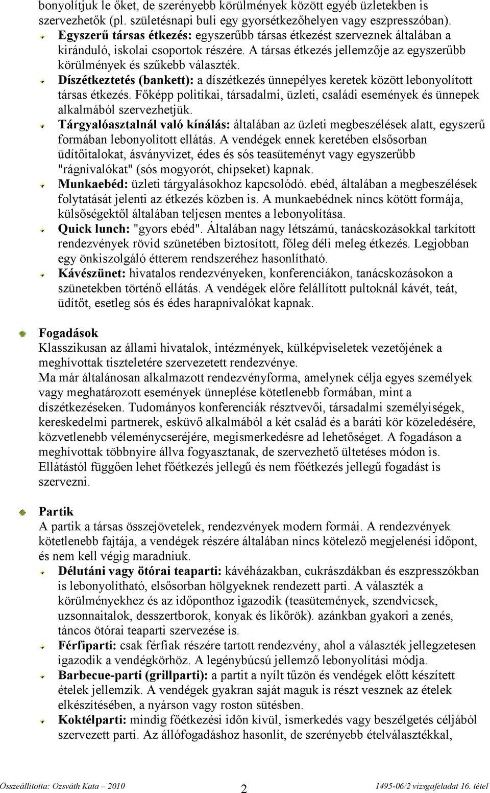 Díszétkeztetés (bankett): a díszétkezés ünnepélyes keretek között lebonyolított társas étkezés. Főképp politikai, társadalmi, üzleti, családi események és ünnepek alkalmából szervezhetjük.