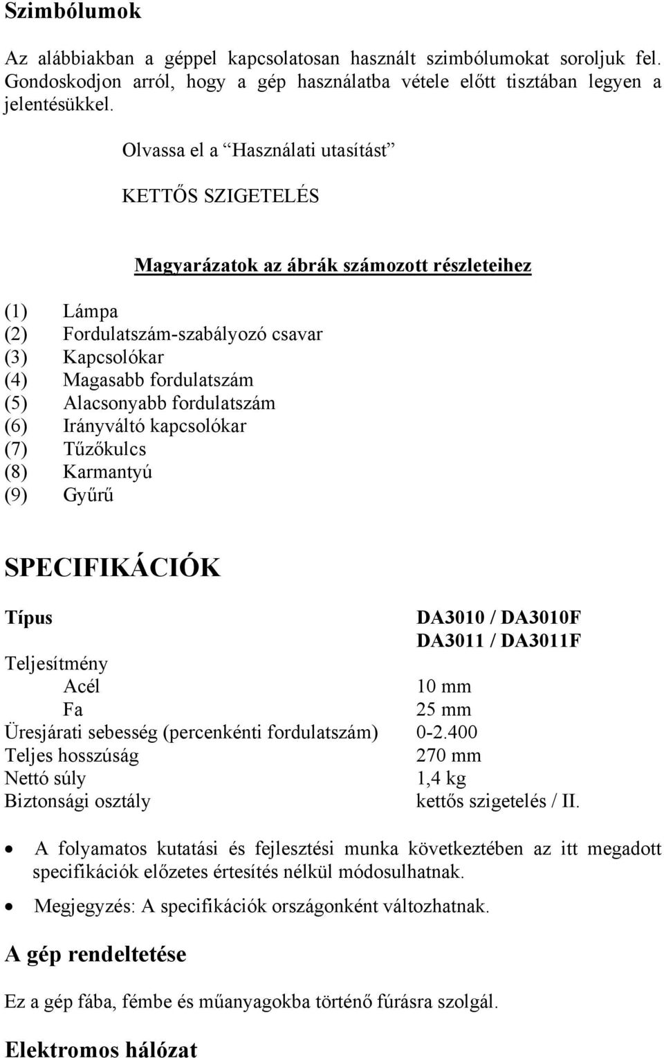 fordulatszám (6) Irányváltó kapcsolókar (7) Tűzőkulcs (8) Karmantyú (9) Gyűrű SPECIFIKÁCIÓK Típus DA3010 / DA3010F DA3011 / DA3011F Teljesítmény Acél 10 mm Fa 25 mm Üresjárati sebesség (percenkénti