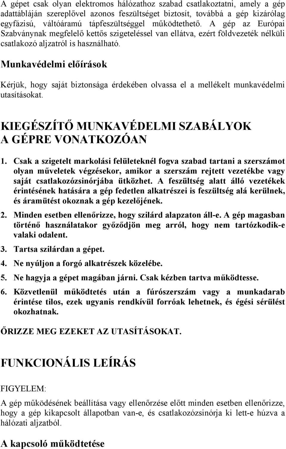 Munkavédelmi előírások Kérjük, hogy saját biztonsága érdekében olvassa el a mellékelt munkavédelmi utasításokat. KIEGÉSZÍTŐ MUNKAVÉDELMI SZABÁLYOK A GÉPRE VONATKOZÓAN 1.