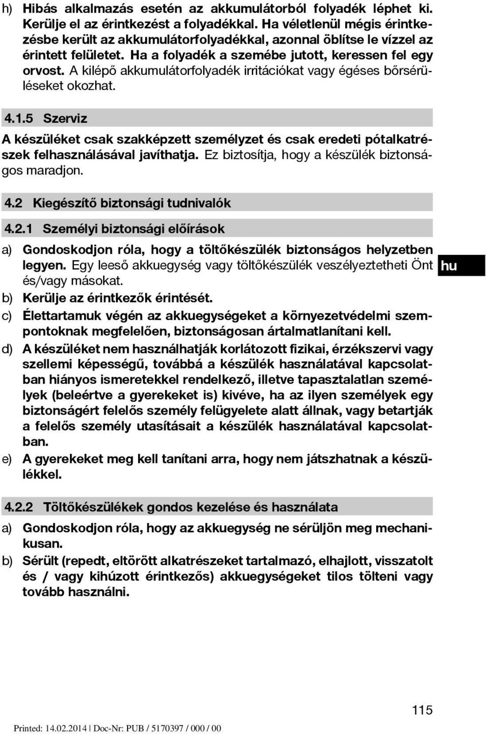 A kilépő akkumulátorfolyadék irritációkat vagy égéses bőrsérüléseket okozhat. 4.1.5 Szerviz A készüléket csak szakképzett személyzet és csak eredeti pótalkatrészek felhasználásával javíthatja.