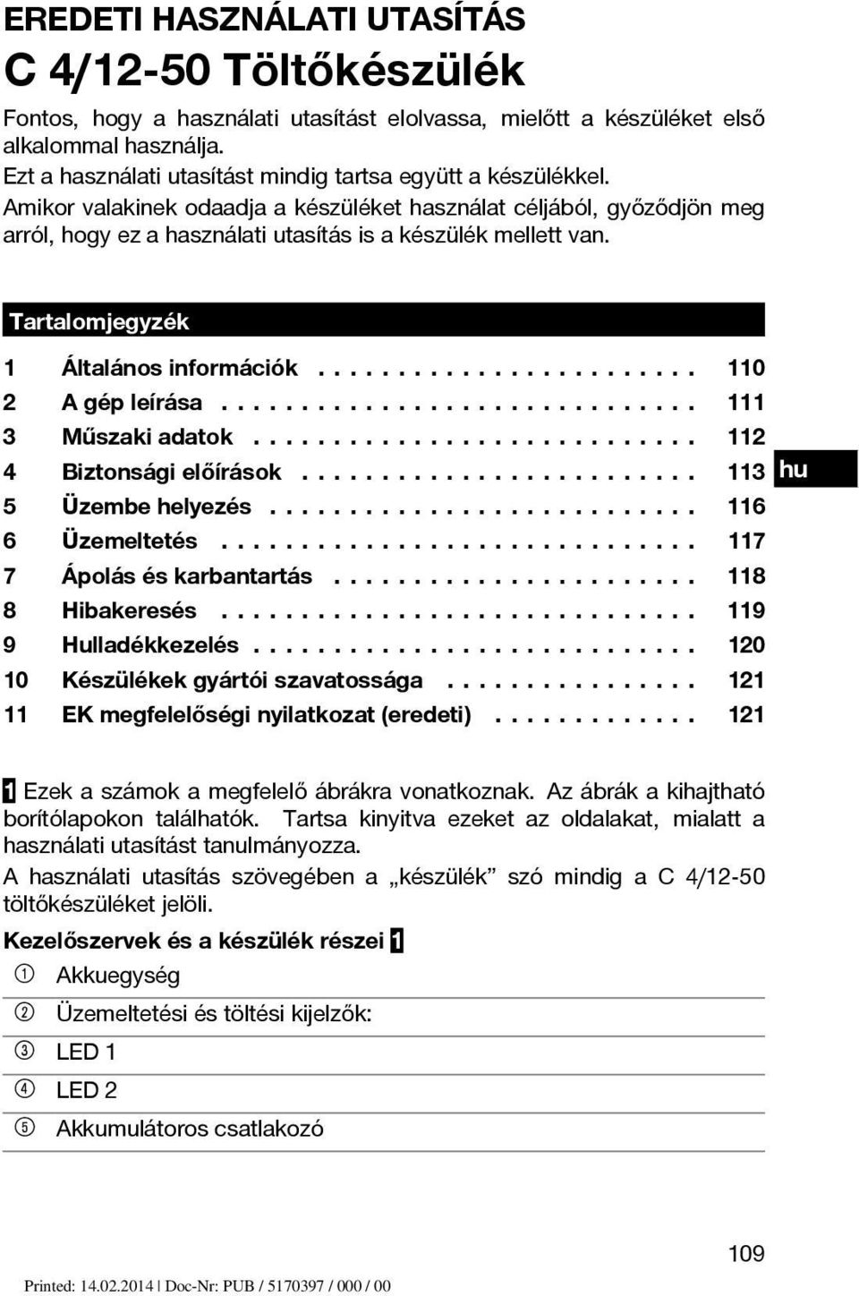 Tartalomjegyzék 1 Általánosinformációk... 110 2 Agépleírása... 111 3 Műszakiadatok... 112 4 Biztonságielőírások... 113 hu 5 Üzembehelyezés... 116 6 Üzemeltetés...... 117 7 Ápoláséskarbantartás.