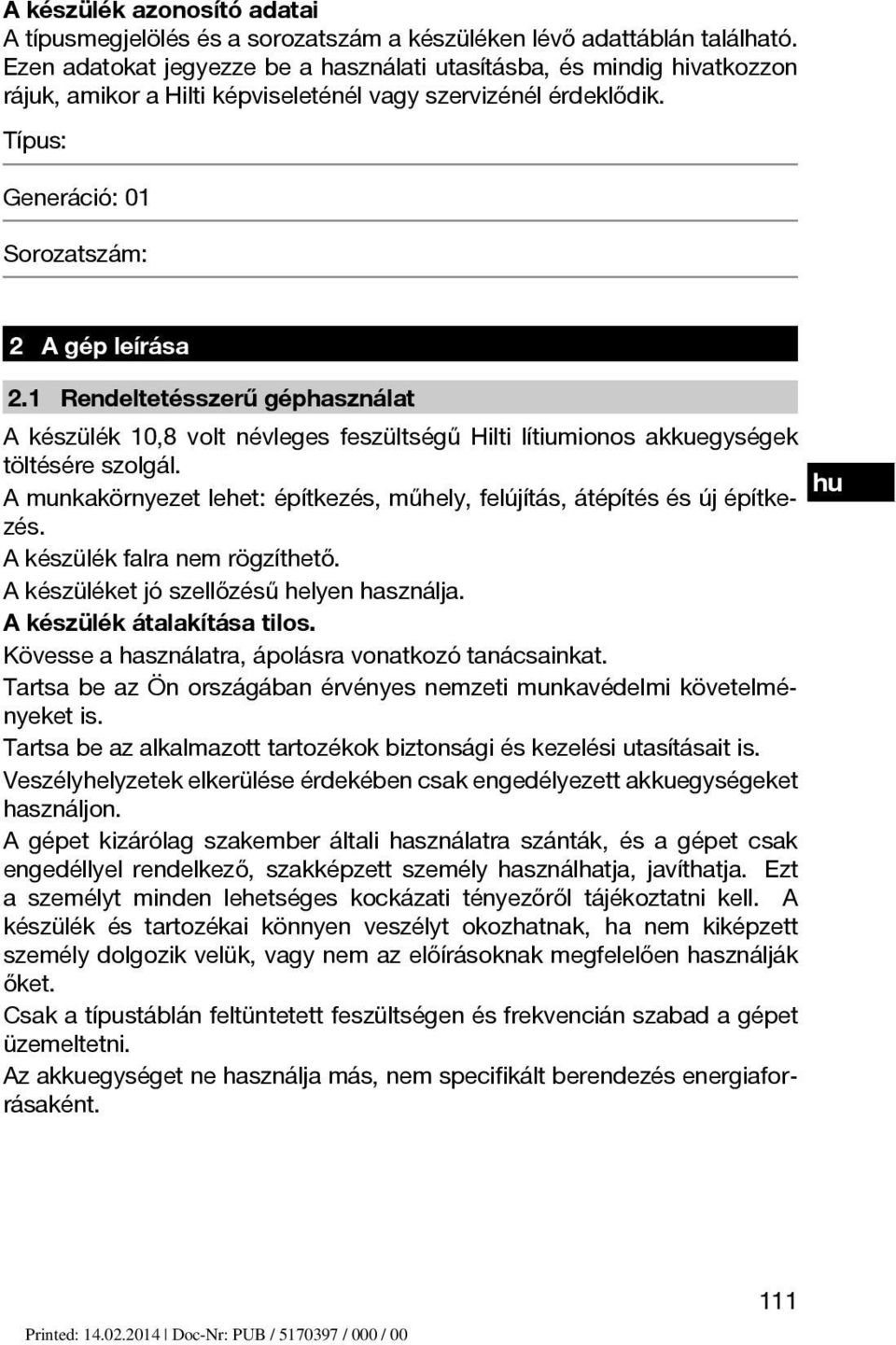 1 Rendeltetésszerű géphasználat A készülék 10,8 volt névleges feszültségű Hilti lítiumionos akkuegységek töltésére szolgál.