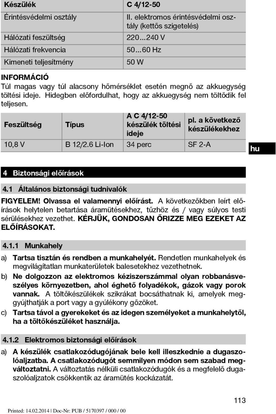 Hidegben előfordulhat, hogy az akkuegység nem töltődik fel teljesen. Feszültség Típus A C 4/12-50 készülék töltési ideje 10,8 V B 12/2.6 Li Ion 34 perc SF 2 A pl.