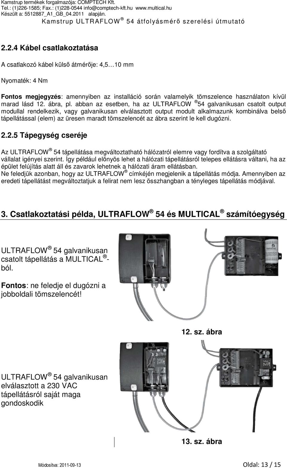 abban az esetben, ha az ULTRAFLOW 54 galvanikusan csatolt output modullal rendelkezik, vagy galvanikusan elválasztott output modult alkalmazunk kombinálva belső tápellátással (elem) az üresen maradt