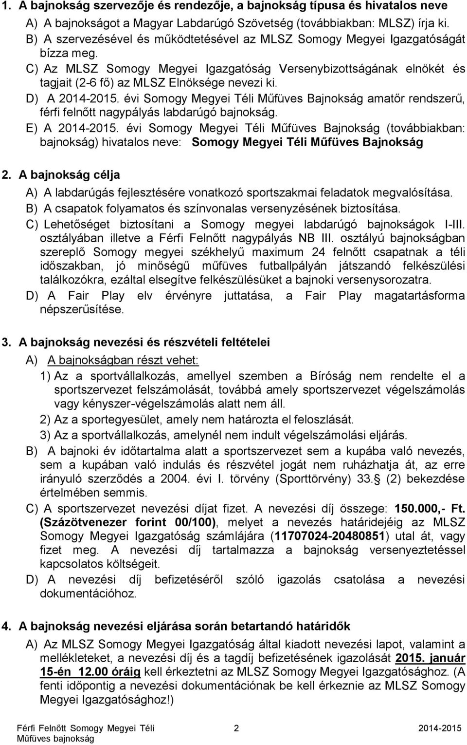 D) A 2014-2015. évi Somogy Megyei Téli Műfüves Bajnokság amatőr rendszerű, férfi felnőtt nagypályás labdarúgó bajnokság. E) A 2014-2015.
