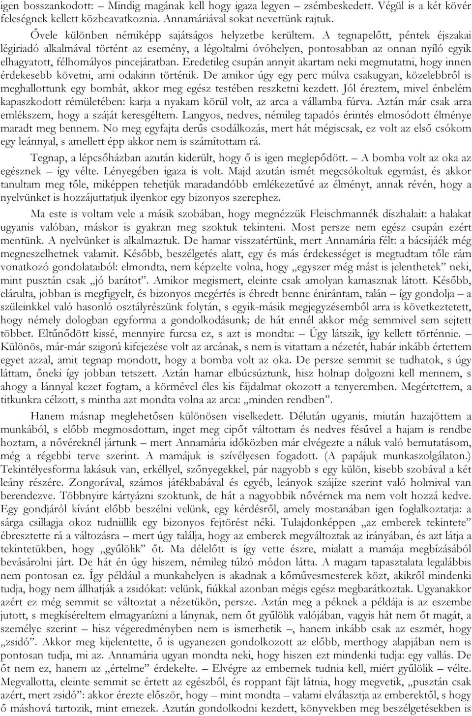 A tegnapelőtt, péntek éjszakai légiriadó alkalmával történt az esemény, a légoltalmi óvóhelyen, pontosabban az onnan nyíló egyik elhagyatott, félhomályos pincejáratban.