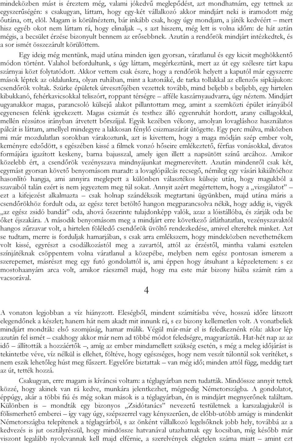 Magam is körülnéztem, bár inkább csak, hogy úgy mondjam, a játék kedvéért mert hisz egyéb okot nem láttam rá, hogy elinaljak, s azt hiszem, még lett is volna időm: de hát aztán mégis, a becsület