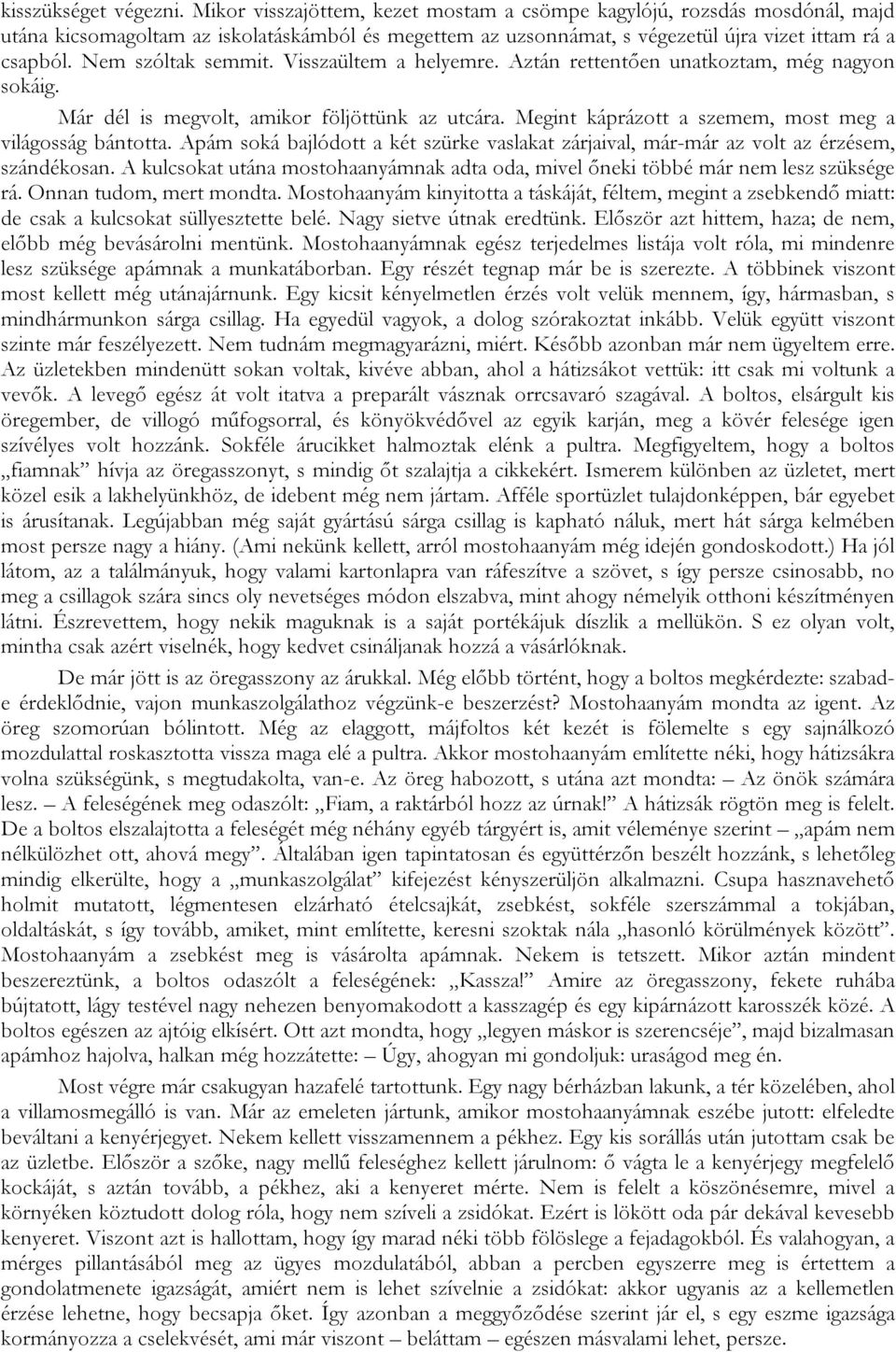 Nem szóltak semmit. Visszaültem a helyemre. Aztán rettentően unatkoztam, még nagyon sokáig. Már dél is megvolt, amikor följöttünk az utcára. Megint káprázott a szemem, most meg a világosság bántotta.