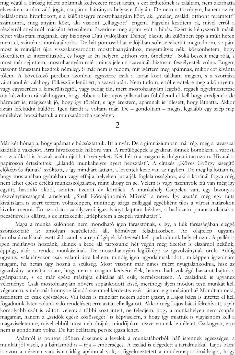 Figyelni kezdtem rá, mivel erről a részletről anyámtól másként értesültem: őszerinte meg apám volt a hibás.