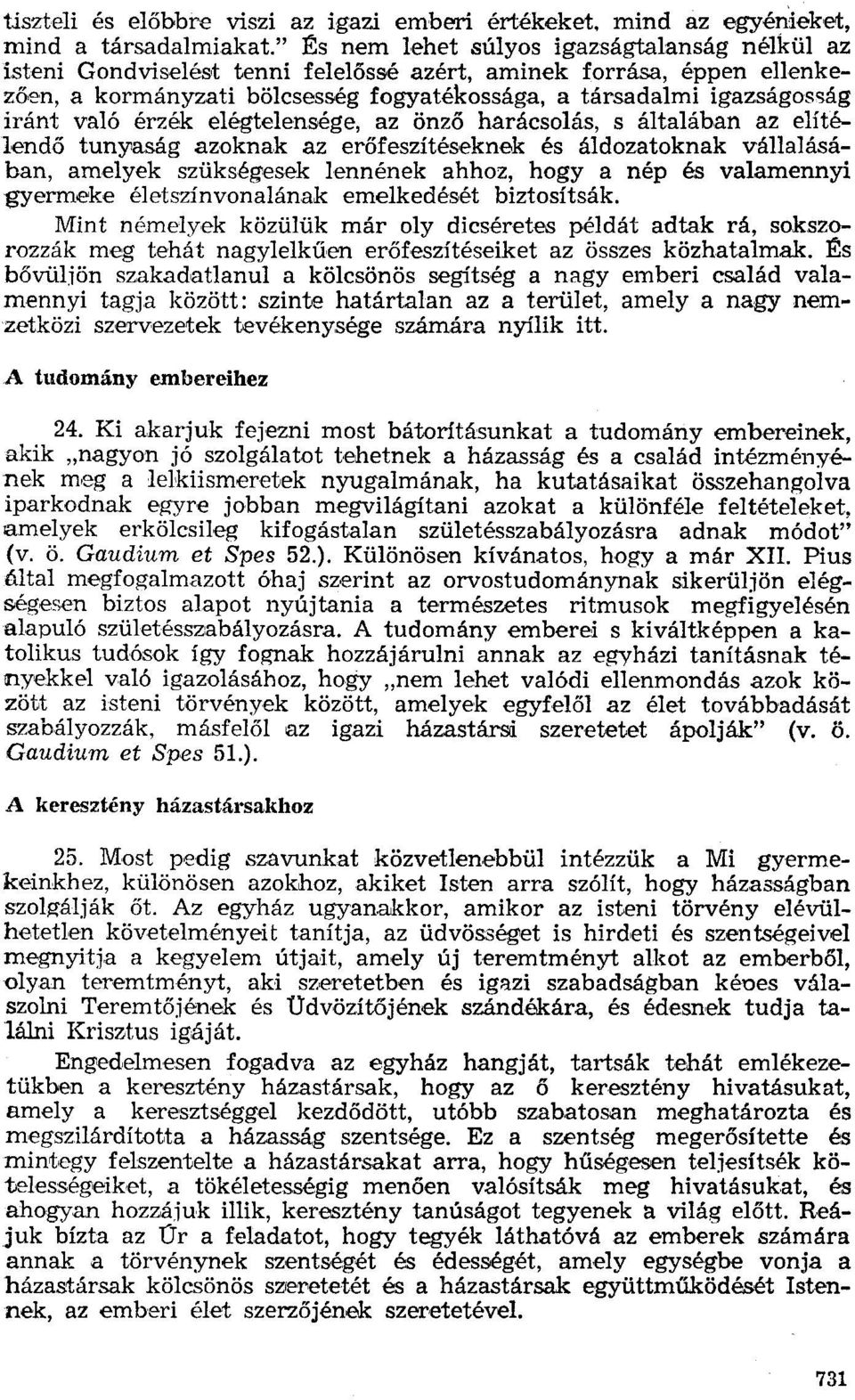 való érzék elégtelensége, az önző harácsolás, s általában az elítélendő tunyaság azoknak az erőfeszítéseknek és áldozatoknak vállalásában, amelyek szükségesek lennének ahhoz, hogy a nép és valamennyi