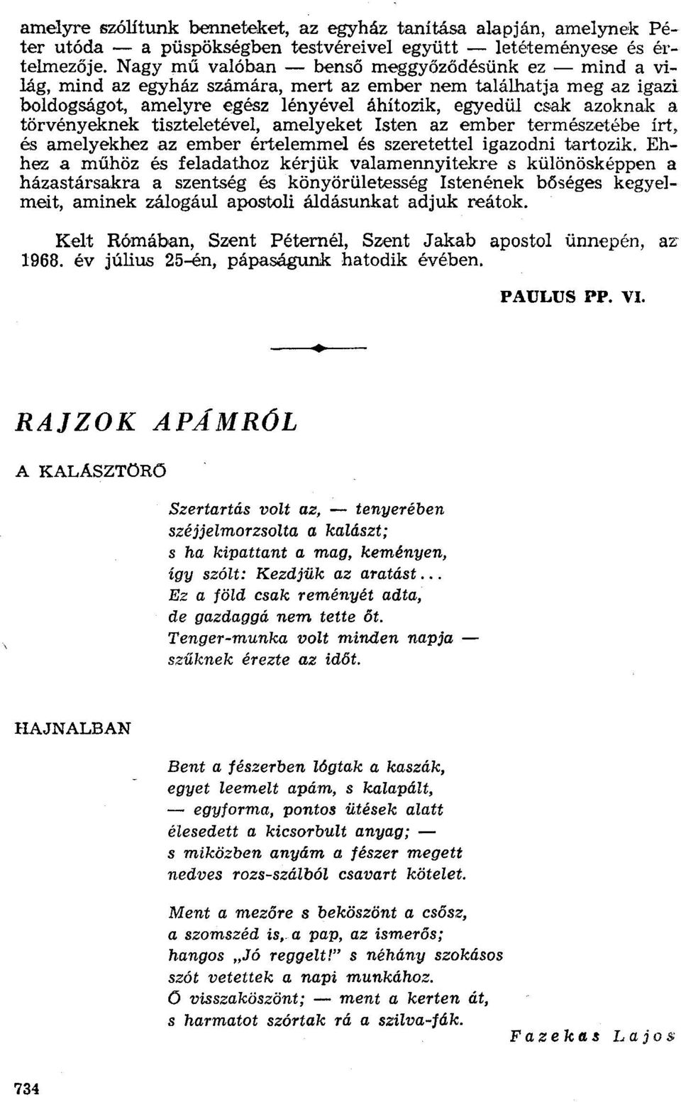 törvényeknek tiszteletével, amelyeket Isten az ember természetébe írt, és amelyekhez az ember értelemmel és szeretettel igazodni tartozik, Ehhez a műhöz és feladathoz kérjük valamennyitekre s