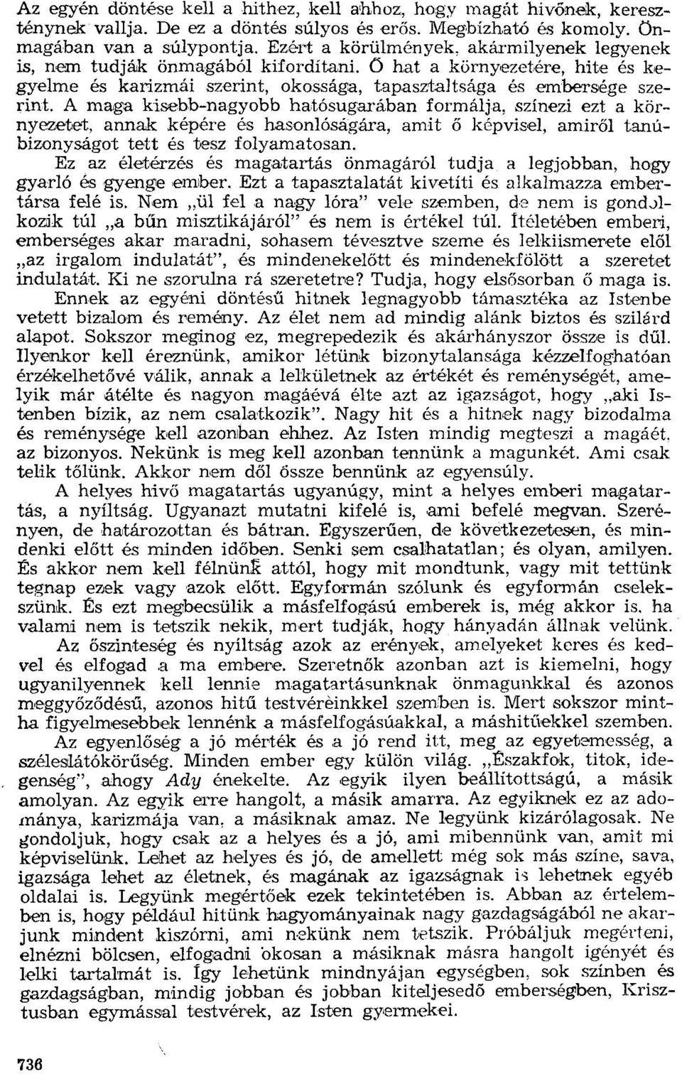 A maga kisebb-nagyobb hatósugarában formálja, színezi ezt a környezetet, annak képére és hasonlóságára, amit ő képvisel, amiről tanúbizonyságot tett és tesz folyamatosan.