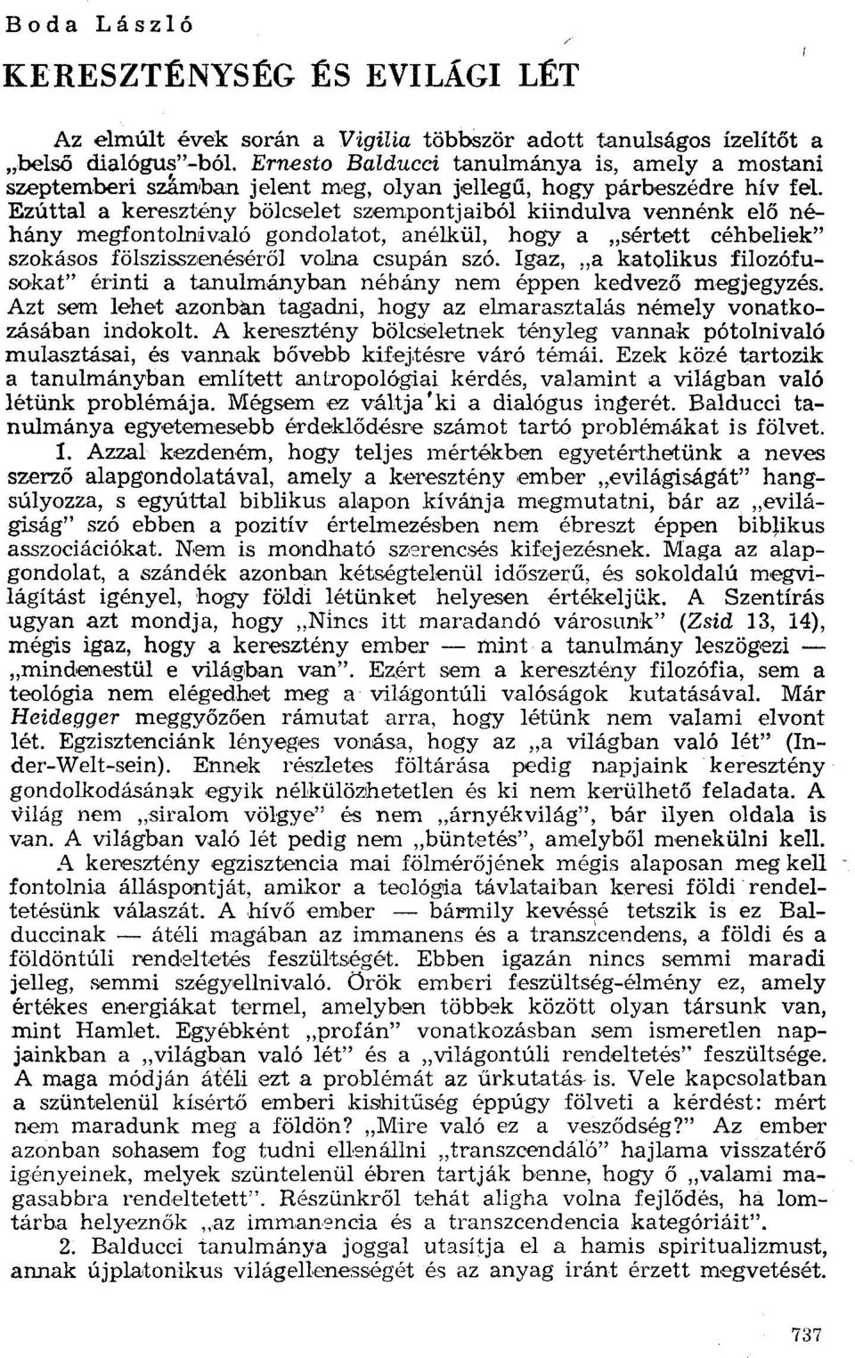 Ezúttal a keresztény bölcselet szempontjaiból kiindulva vennénk elő néhány megfontolnivaló gondolatot, anélkül, hogy a "sértett céhbeliek" szokásos fölszisszenéséröl volna csupán szó.