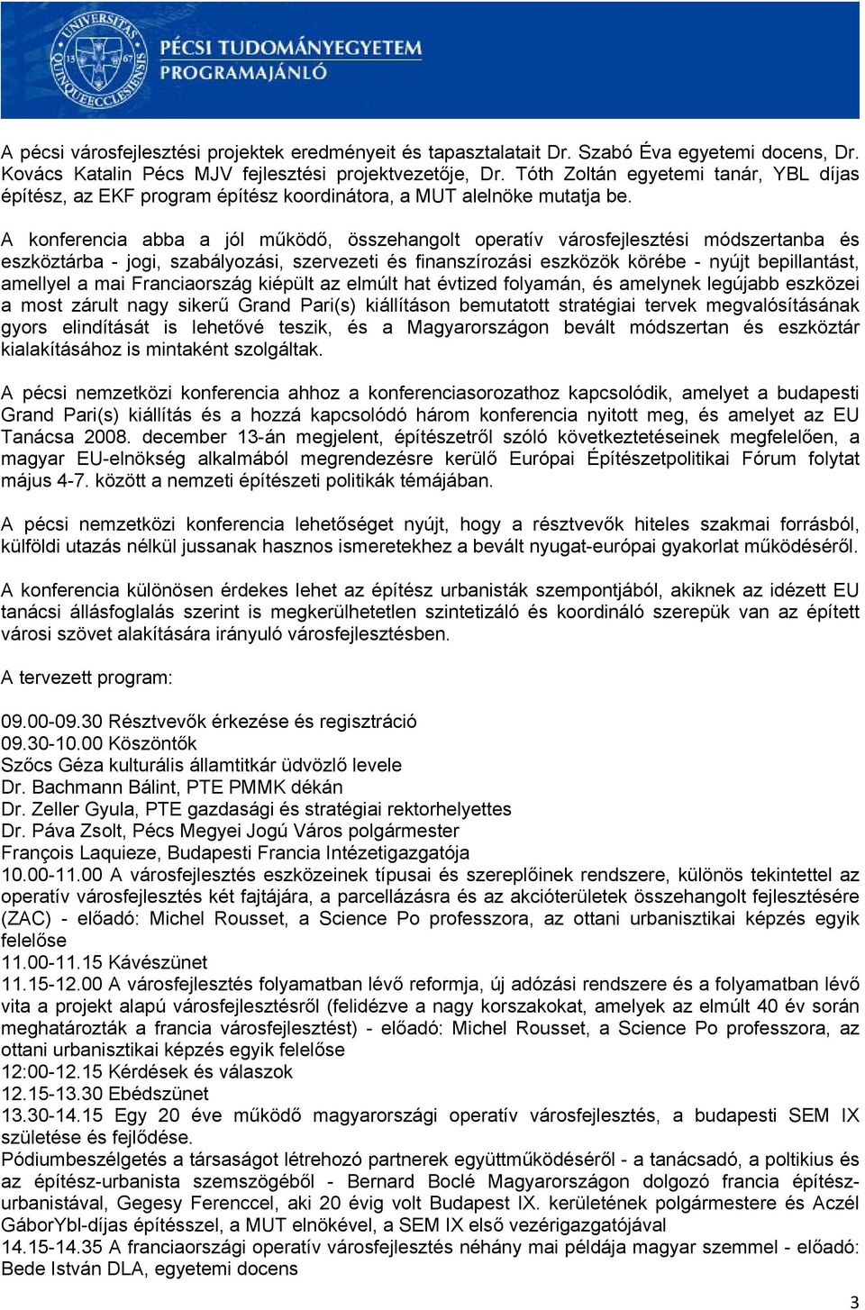 A konferencia abba a jól működő, összehangolt operatív városfejlesztési módszertanba és eszköztárba - jogi, szabályozási, szervezeti és finanszírozási eszközök körébe - nyújt bepillantást, amellyel a