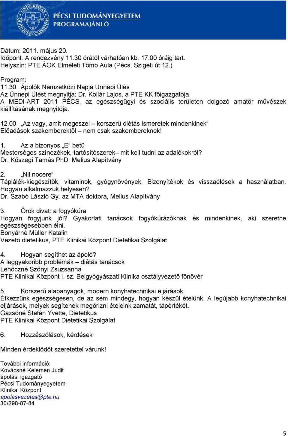 Kollár Lajos, a PTE KK főigazgatója A MEDI-ART 2011 PÉCS, az egészségügyi és szociális területen dolgozó amatőr művészek kiállításának megnyitója. 12.