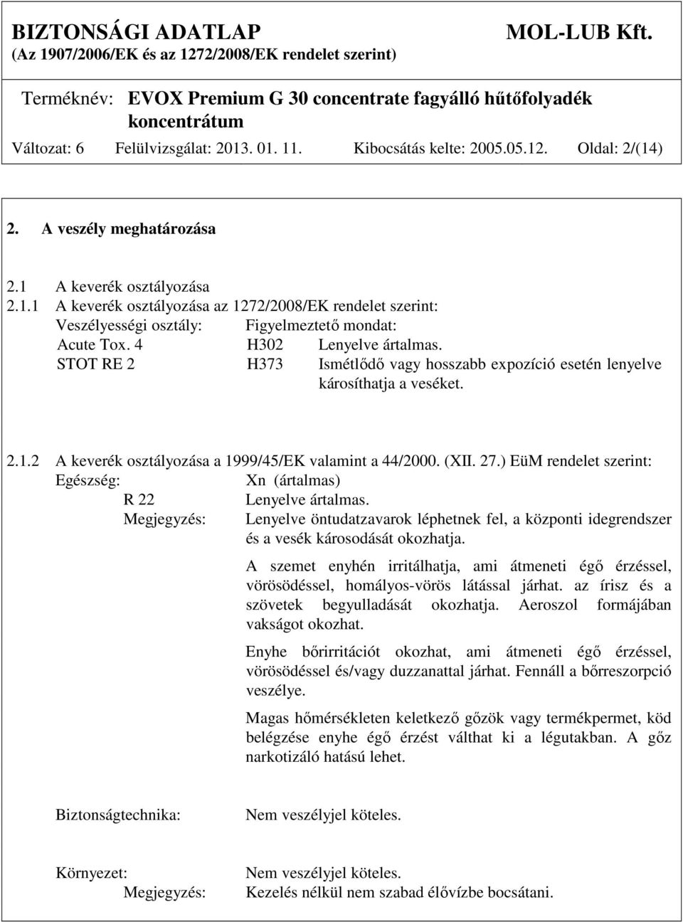 ) EüM rendelet szerint: Egészség: Xn (ártalmas) R 22 Lenyelve ártalmas. Megjegyzés: Lenyelve öntudatzavarok léphetnek fel, a központi idegrendszer és a vesék károsodását okozhatja.