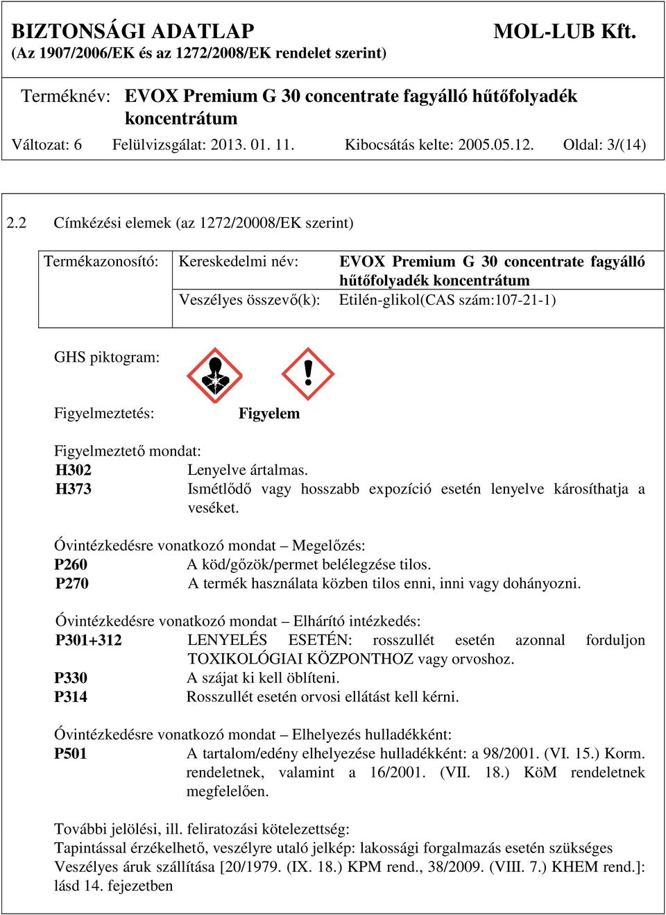 piktogram: Figyelmeztetés: Figyelem Figyelmeztető mondat: H302 Lenyelve ártalmas. H373 Ismétlődő vagy hosszabb expozíció esetén lenyelve károsíthatja a veséket.