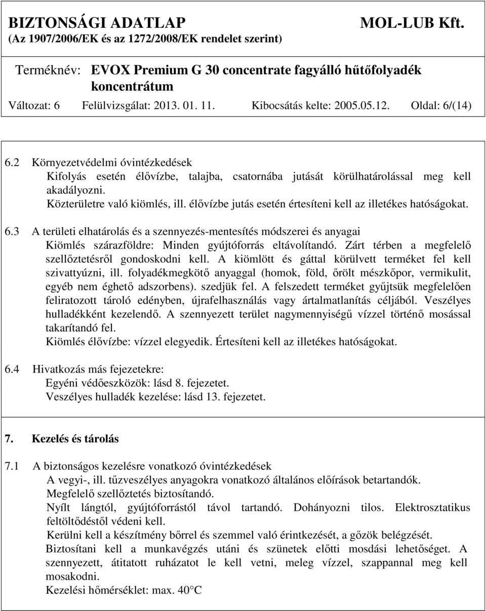 élővízbe jutás esetén értesíteni kell az illetékes hatóságokat. 6.3 A területi elhatárolás és a szennyezés-mentesítés módszerei és anyagai Kiömlés szárazföldre: Minden gyújtóforrás eltávolítandó.