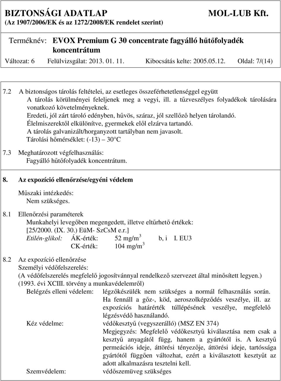 Eredeti, jól zárt tároló edényben, hűvös, száraz, jól szellőző helyen tárolandó. Élelmiszerektől elkülönítve, gyermekek elől elzárva tartandó.